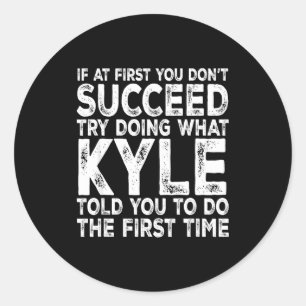 Kyle - If At First You Don't Succeed Try Doing Wha Classic Round Sticker