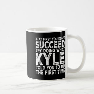 Kyle - If At First You Don't Succeed Try Doing Wha Coffee Mug