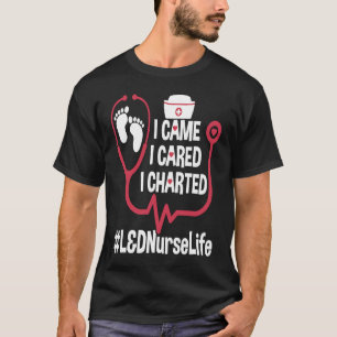 L&D Nurse And Labour I Came I Cared I Charted L&D T-Shirt