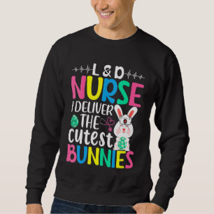 L&d Nurse I Deliver The Cuties Bunnies Easter Eggs Sweatshirt