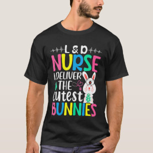 L&d Nurse I Deliver The Cuties Bunnies Easter Eggs T-Shirt