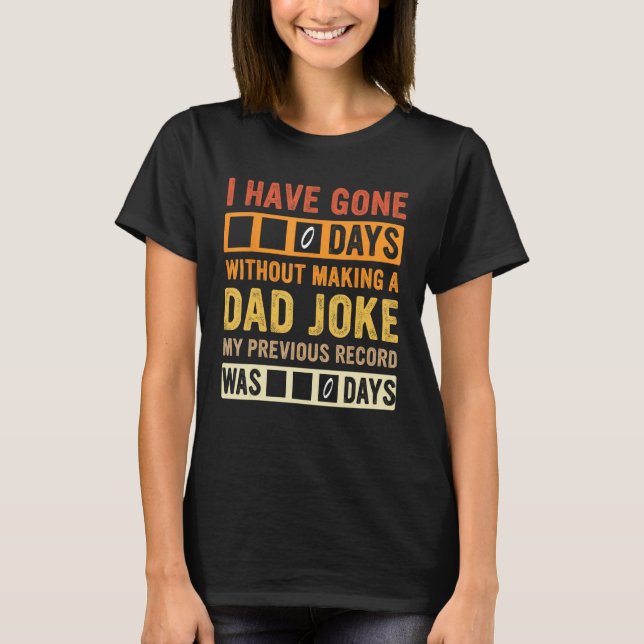 l Have Gone 0 Days Without Making A Dad Joke Fathe T-Shirt (Front)