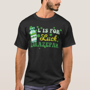 L Is For Luck Lorazepam Funny Nurse Happy St Patri T-Shirt