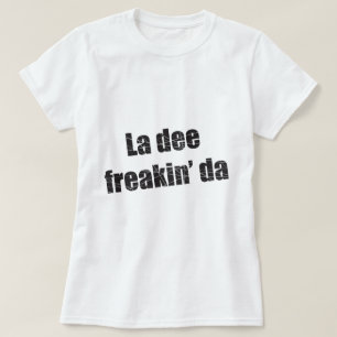 La dee freakin da T-Shirt