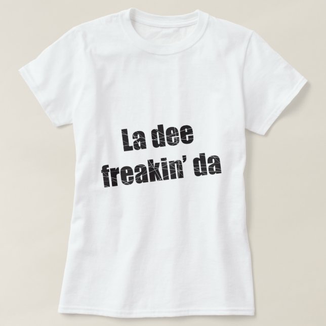 La dee freakin da T-Shirt (Design Front)