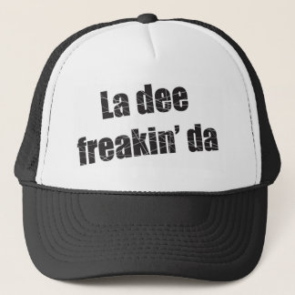 La dee freakin da trucker hat