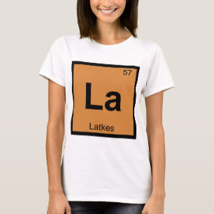 La - Latkes Chemistry Periodic Table Symbol T-Shirt
