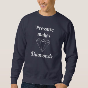 La pression rend les diamants Sweatshirts