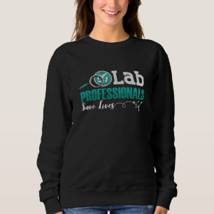 Lab Professionals Save Lives Laboratory Technician Sweatshirt