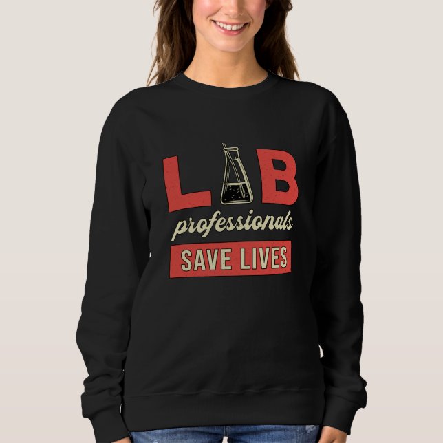 Lab Professionals Save Lives Laboratory Technician Sweatshirt (Front)