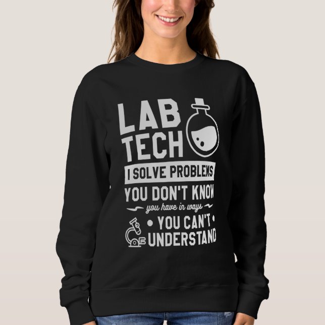 Lab Tech I Solve Problems You Don't Know You Have Sweatshirt (Front)