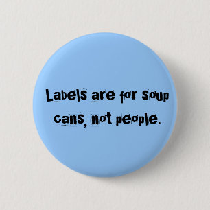 Labels are for soup cans, not people. 2 inch round button