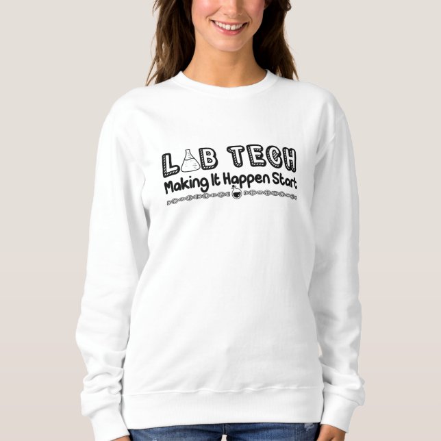 Laboratory Technician Lab Tech Making It Happen Sweatshirt (Front)