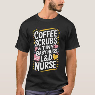 Labour And Delivery Coffee Scrubs Tiny Baby Hugs, T-Shirt