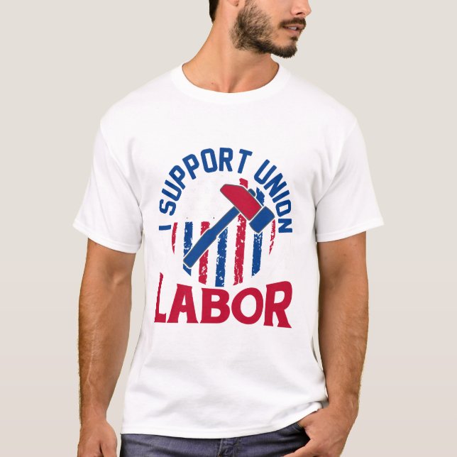 Labour Day - I Support Union Labour  T-Shirt (Front)