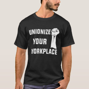 Labour Day Workers  Unionize Your Workplace T-Shirt