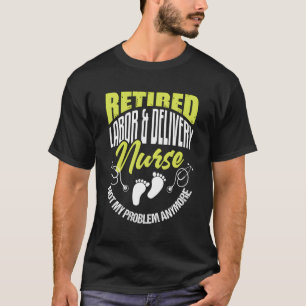 Labour Delivery Nurse Retire Retired Ld Nurse T-Shirt