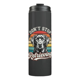 Labrador Don't Stop Retrieving Retro Dog Thermal Tumbler