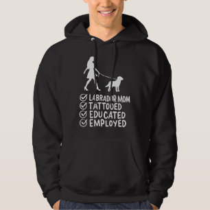 Labrador Mom Tattooed Educated Employed Pet Dog Hoodie