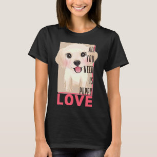 Labrador Retriever All You Need Is Puppy Love T-Shirt