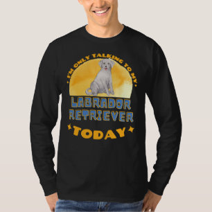 Labrador Retriever I Am Only Talking To My Dog Tod T-Shirt