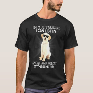 Labrador Retriever Im Multitasking I Can Listen T-Shirt