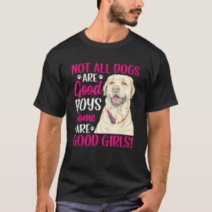 Labrador Retriever Some Are Good Girls Fun Dog  Gr T-Shirt