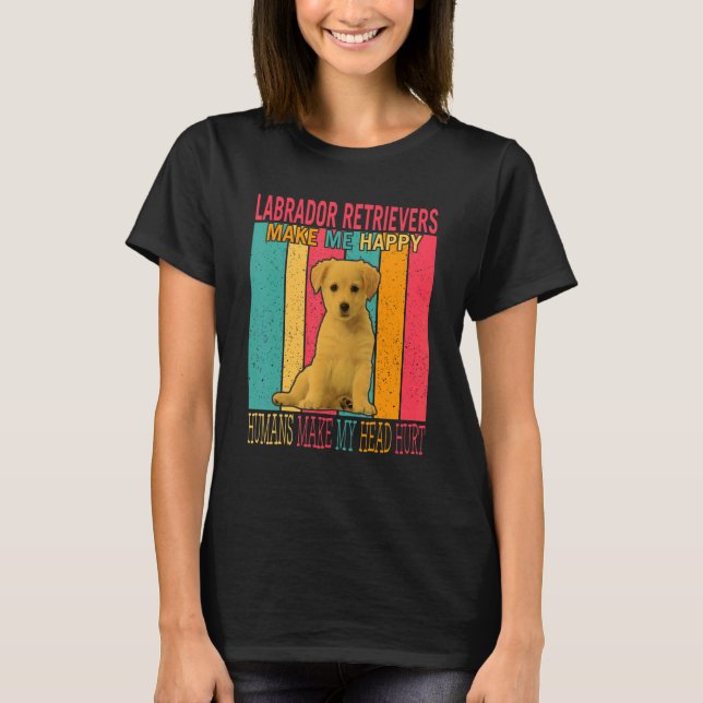Labrador Retrievers Make Happy Humans Make Head Hu T-Shirt (Front)