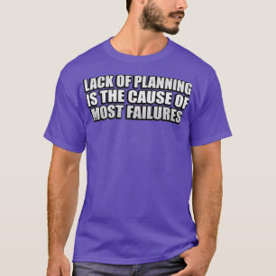 Lack of planning is the cause of most failures  1 T-Shirt