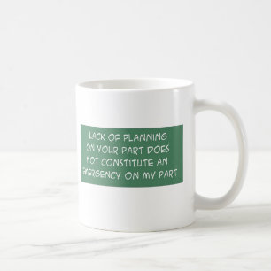 LACK OF PLANNING ON YOUR PART COFFEE MUG