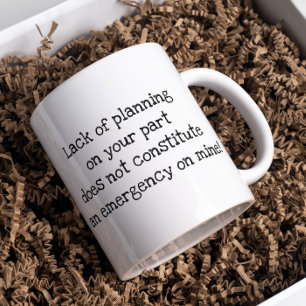 Lack of Planning On Your Part Funny Work Humor Coffee Mug