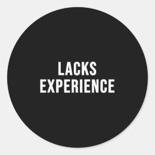 Lacks Experience  Classic Round Sticker