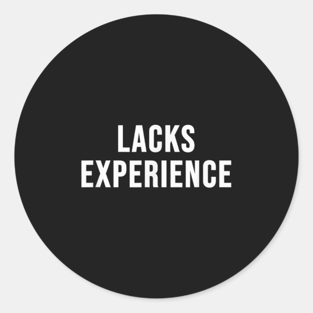 Lacks Experience  Classic Round Sticker (Front)