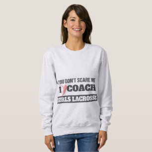 Lacrosse Coach You Don't Scare Me I Coach Lacrosse Sweatshirt