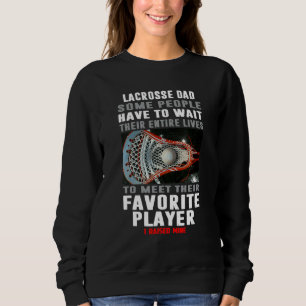 Lacrosse Dad Some People Have To Wait Their Entire Sweatshirt