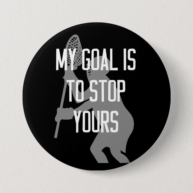 Lacrosse Goalie - My Goal is to Stop Yours 3 Inch Round Button (Front)