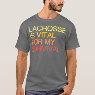 Lacrosse Is Vital For My Survival T-Shirt