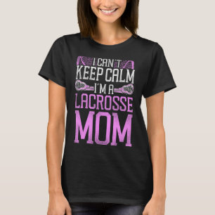 Lacrosse Lax Mom Mother I Can t Keep Calm I m A La T-Shirt