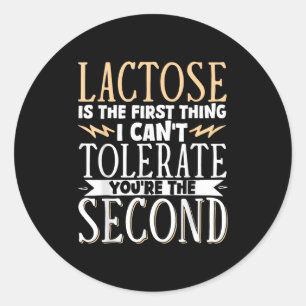 Lactose Is The First Thing I Cant Tolerate Youre T Classic Round Sticker
