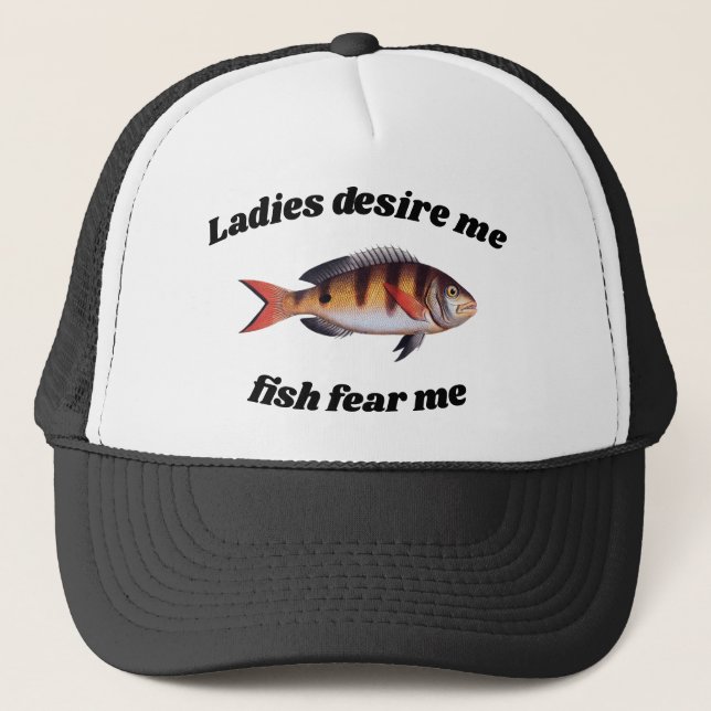Ladies desire me, fish fear me Funny Fisherman Trucker Hat (Front)