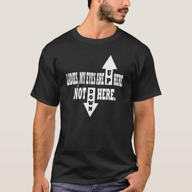 Ladies, my eyes are up here. T-Shirt (Front)