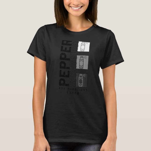 Ladies Pepper Spray First Ask Question Later Tee R (Front)