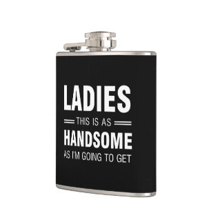 Ladies, This Is as Handsome As I'm Going to Get Hip Flask