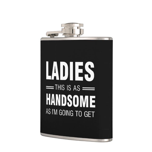 Ladies, This Is as Handsome As I'm Going to Get Hip Flask (Left)