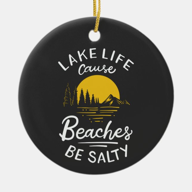 Lake Life Because Beaches Be Salty Ceramic Ornament (Front)