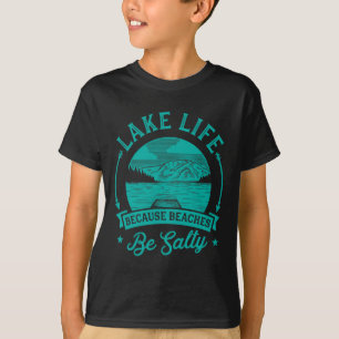 Lake Life Because Beaches Be Salty Funny Cute Uniq T-Shirt