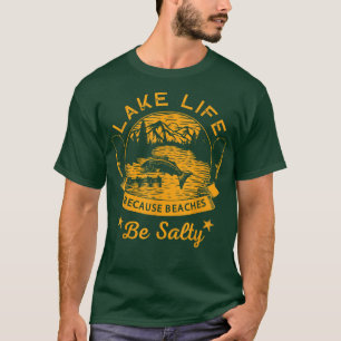 Lake Life Because Beaches Be Salty Funny  T-Shirt