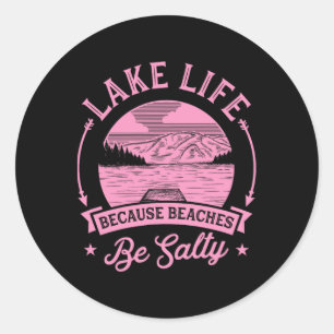 Lake Life Because Beaches Be Salty Lake Life Dad F Classic Round Sticker