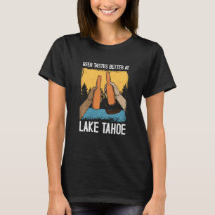 Lake Tahoe Lake Life Beer Tastes Better At The Lak T-Shirt