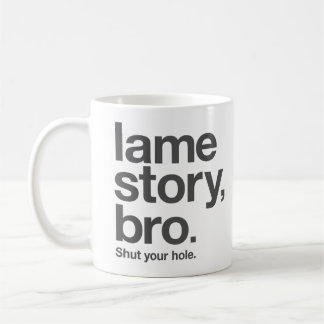 LAME STORY, BRO. Shut your hole. "Coffee" Mug